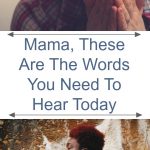 Mama These are the words you need to hear today Pin1